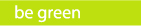 be green